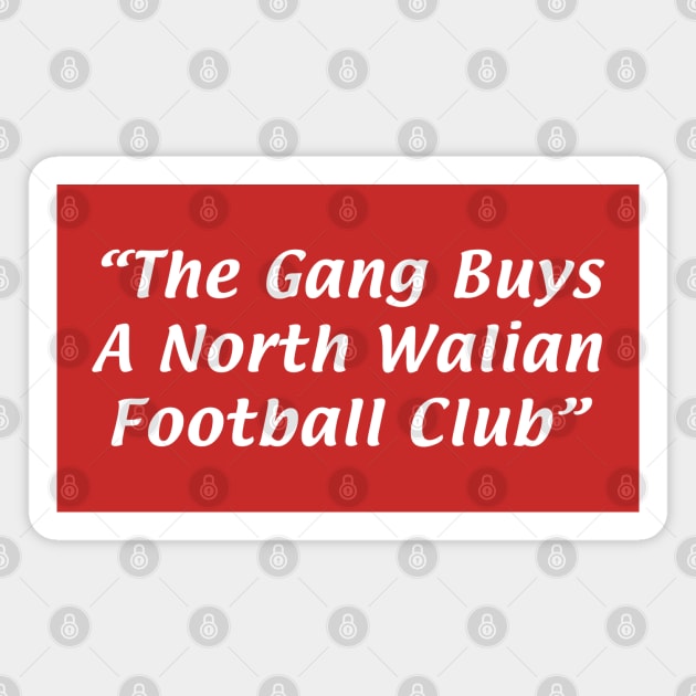 The Gang Buys A North Walian Football Club Magnet by teecloud